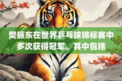 樊振东在世界乒乓球锦标赛中多次获得冠军。其中包括