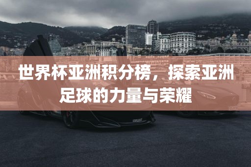 世界杯亚洲积分榜，探索亚洲足球的力量与荣耀漯河市盈旭机械设备有限公司