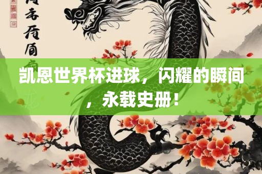 凯恩世界杯进球，闪耀的瞬间，永载史册！漯河市盈旭机械设备有限公司