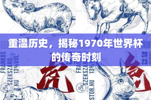重温历史，揭秘1970年世界杯的传奇时刻