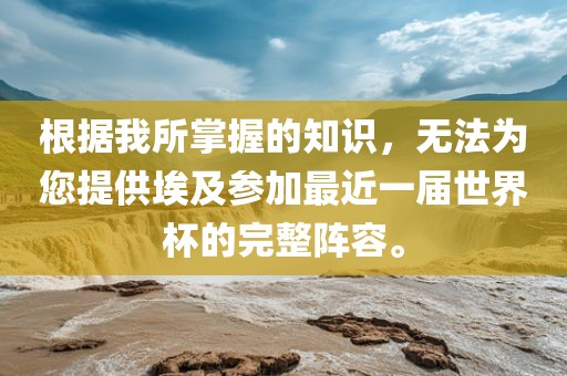 根据我所掌握的知识，无法为您提供埃及参加最近一届世界杯的完整阵容。