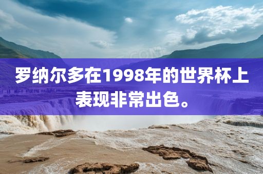罗纳尔多在1998年的世界杯上表漯河市盈旭机械设备有限公司现非常出色。