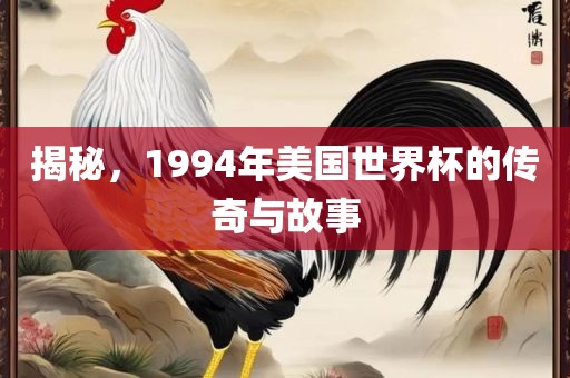 揭秘，1994年美国世界杯的传奇与故事