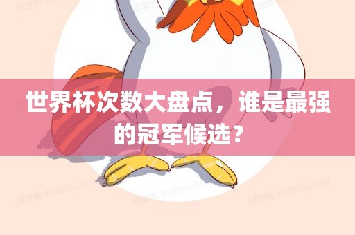 世界杯次数大盘点，谁是最强的冠军候选？漯河市盈旭机械设备有限公司