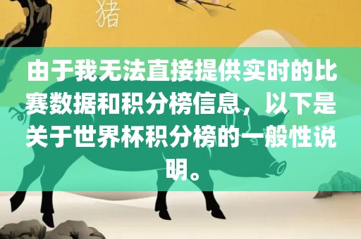由于我无法直接提供实时的比赛数据和积分榜信息，以下是关于世界杯积分榜的一般性说明。