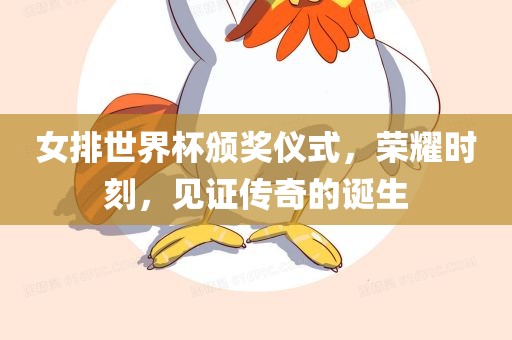 女排世界杯颁奖仪式，荣耀时刻，见证传奇的诞生