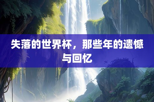 失落的世界杯，那些年的遗憾与回忆