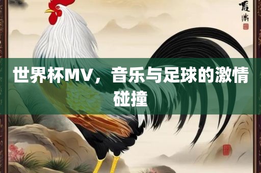 世界杯MV，音乐与足球的激情碰撞