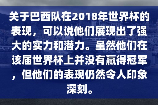 关于巴西队在2018年世界杯的表现，可以说他们展现出了强大的实力和潜力。虽然他们在该届世界杯上并没有赢得冠军，但他们的表现仍然令人印象深刻。漯河市盈旭机械设备有限公司