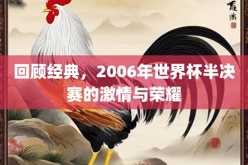 回顾经典，2006年世界杯半决赛的激情与荣耀