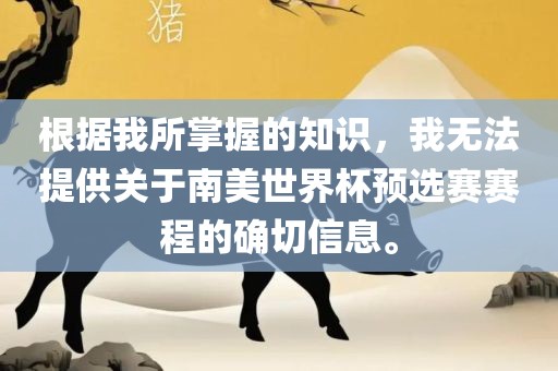 根据我所掌握的知识，我无法提供关于南美世界杯预选赛赛程的确切信息。