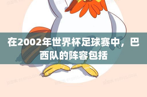 在2002年世界杯足球赛中，巴西队的阵容包括
