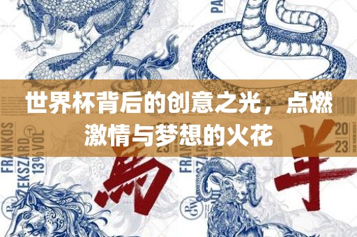 世界杯背后的创意之光，点燃激情与梦想的火花