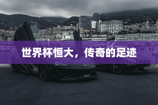 世界杯恒大，传奇的足迹