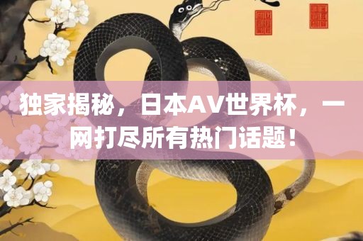 独家揭秘，日本AV世界杯，一网打尽所有热门话题！漯河市盈旭机械设备有限公司
