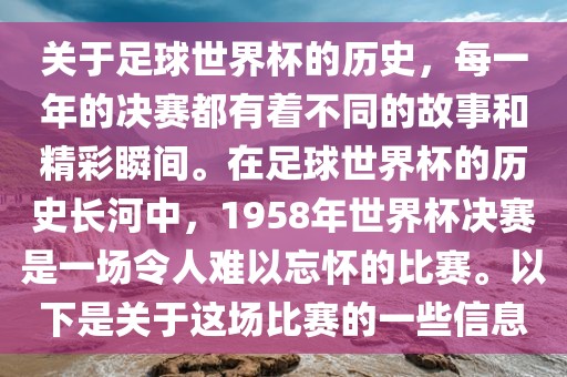 关于足球世界杯的历史，每一年的决赛都有着不同的故事和精彩瞬间。在足球世界杯的历史长河中，1958年世界杯决赛是一场令人难以忘怀的比赛。以下是关于这场比赛的一些信息漯河市盈旭机械设备有限公司