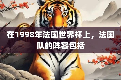 在1998年法国世界杯上，法国队的阵容包括