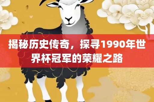 揭秘历史传奇，探寻1990年世界杯冠军的荣耀之路