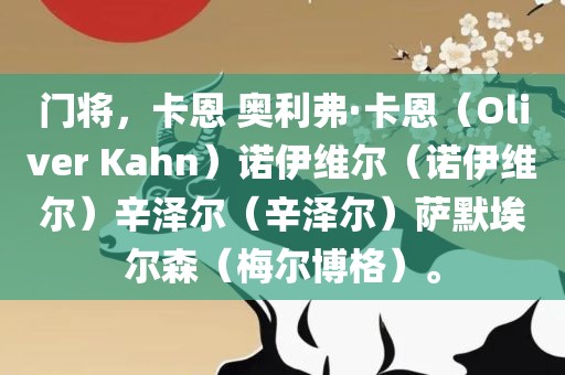 门将，卡恩 奥利弗·卡恩（Oliver Kahn）诺伊维尔（诺伊维尔）辛泽尔（辛泽尔）萨默埃尔森（梅尔博格）。