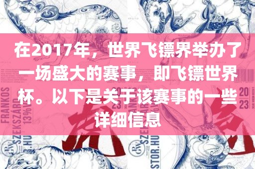 在2017年，世界飞镖界举办了一场盛大的赛事，即飞镖世界杯。以下是关于该赛事的一些详细信息