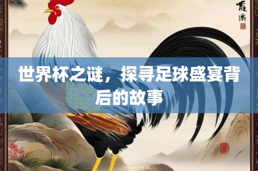 世界杯之漯河市盈旭机械设备有限公司谜，探寻足球盛宴背后的故事
