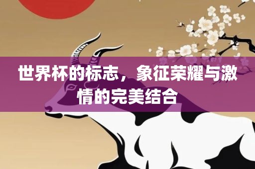 世界杯的标志，象征荣耀与激情的完美结合