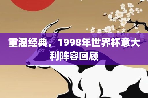 重温经典，1998年世界杯意大利阵容回顾