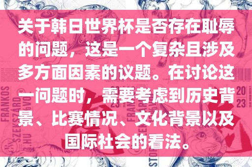 关于韩日世界杯是否存在耻辱的问题，这是一个复杂且涉及多方面因素的议题。在讨论这一问题时，需要考虑到历史背景、比赛情况、文化背景以及国际社会的看法。