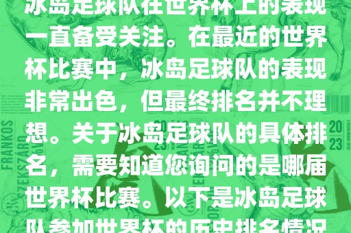 冰岛足球队在世界杯上的表现一直备受关注。在最近的世界杯比赛中，冰岛足球队的表现非常出色，但最终排名并不理想。关于冰岛足球队的具体排名，需要知道您询问的是哪届世界杯比赛。以下是冰岛足球队参加世界杯的历史排名情况