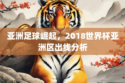 亚洲足球崛起，2018世界杯亚洲区出线分析