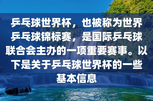 乒乓球世界杯，也被称为世界乒乓球锦标赛，是国际乒乓球联合会主办的一项重要赛事。以下是关于乒乓球世界杯的一些基本信息