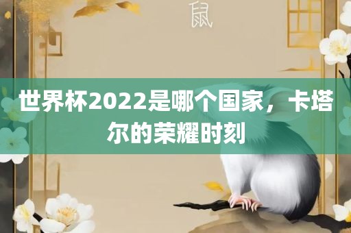 世界杯2022是哪个国家，卡塔尔的荣耀时刻