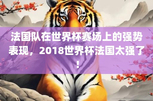 法国队在世界杯赛场上的强势表现，2018世界杯法国太强了！