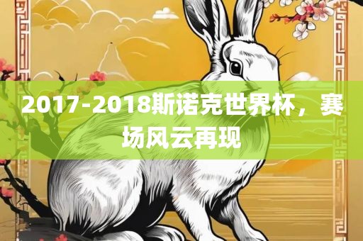 2017-2018斯诺克世界杯，赛场风云再现