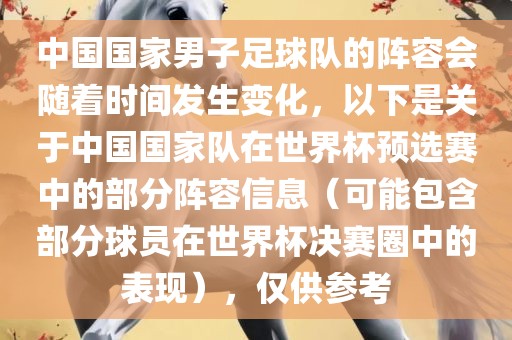 中国国家男子足球队的阵容会随着时间发生变化，以下是关于中国国家队在世界杯预选赛中的部分阵容信息（可能包含部分球员在世界杯决赛圈中的表现），仅供参考