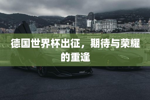 德国世界杯出征，期待与荣耀的重逢