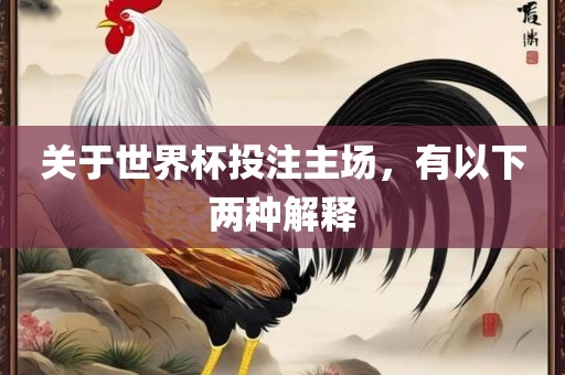 关于世界杯投注主场，有以下两种解释