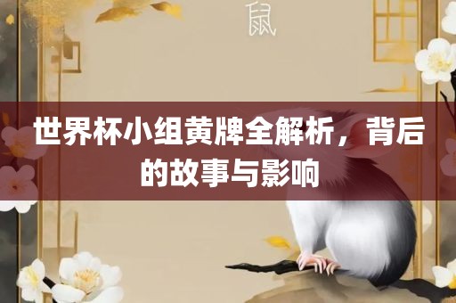 世界杯小组黄牌全解析，背后的故事与影响