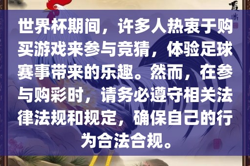世界杯期间，许多人热衷于购买游戏来参与竞猜，体验足球赛事带来的乐趣。然而，在参与购彩时，请务必遵守相关法律法规和规定，确保自己的行为合法合规。