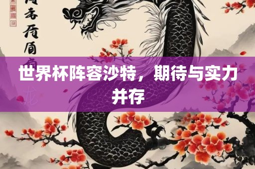 世界杯阵容沙特，期待与实力并存